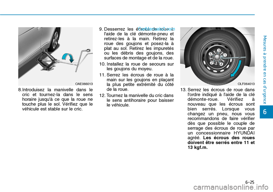 Hyundai Ioniq Plug-in Hybrid 2019  Manuel du propriétaire (in French) 6-25
Mesures à prendre en cas durgence 
6
8.Introduisez la manivelle dans le
cric et tournez-la dans le sens
horaire jusquà ce que la roue ne
touche plus le sol. Vérifiez que le
véhicule est sta