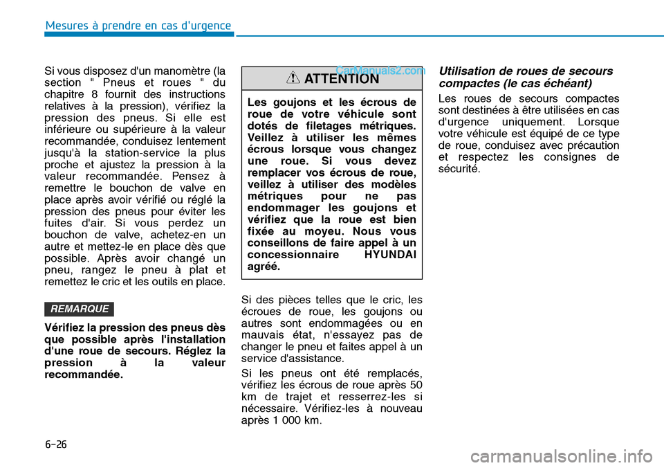 Hyundai Ioniq Plug-in Hybrid 2019  Manuel du propriétaire (in French) 6-26
Mesures à prendre en cas durgence 
Si vous disposez dun manomètre (la
section " Pneus et roues " du
chapitre 8 fournit des instructions
relatives à la pression), vérifiez la
pression des pn
