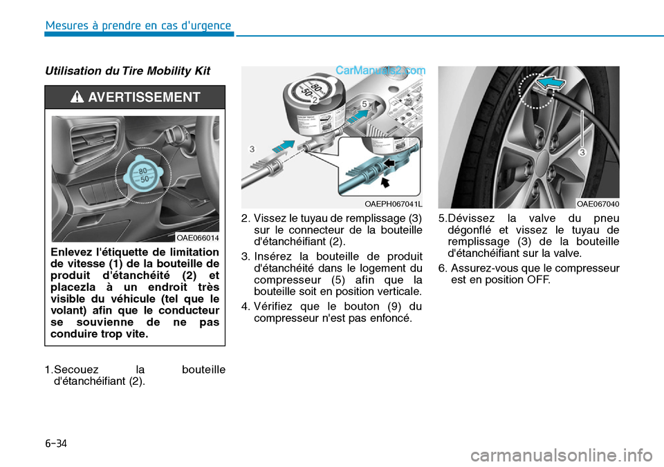 Hyundai Ioniq Plug-in Hybrid 2019 Manuel du propriétaire (in French) 6-34
Mesures à prendre en cas durgence
Utilisation du Tire Mobility Kit
1.Secouez la bouteille
détanchéifiant (2).2. Vissez le tuyau de remplissage (3)
sur le connecteur de la bouteille
détanc Hyundai Ioniq Plug-in Hybrid 2019 Manuel du propriétaire (in French) 6-34
Mesures à prendre en cas durgence
Utilisation du Tire Mobility Kit
1.Secouez la bouteille
détanchéifiant (2).2. Vissez le tuyau de remplissage (3)
sur le connecteur de la bouteille
détanc