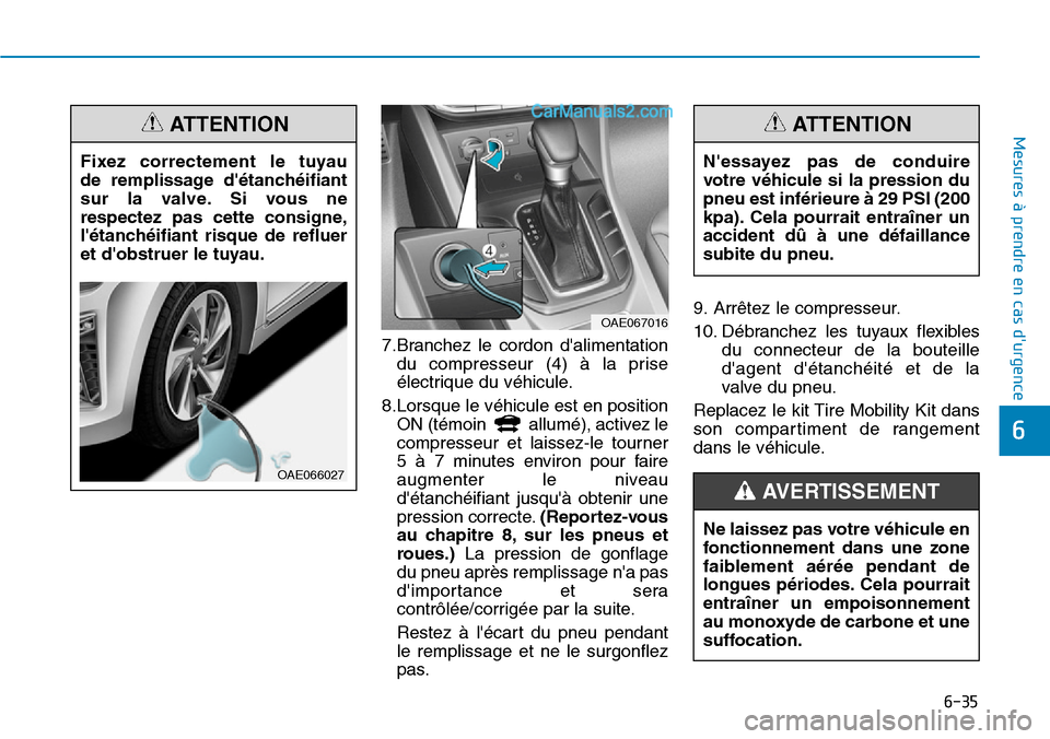 Hyundai Ioniq Plug-in Hybrid 2019 Manuel du propriétaire (in French) 6-35
Mesures à prendre en cas durgence
6
7.Branchez le cordon dalimentation
du compresseur (4) Ã la prise
électrique du véhicule.
8.Lorsque le véhicule est en position
ON (témoin allumé), a Hyundai Ioniq Plug-in Hybrid 2019 Manuel du propriétaire (in French) 6-35
Mesures à prendre en cas durgence
6
7.Branchez le cordon dalimentation
du compresseur (4) Ã la prise
électrique du véhicule.
8.Lorsque le véhicule est en position
ON (témoin allumé), a