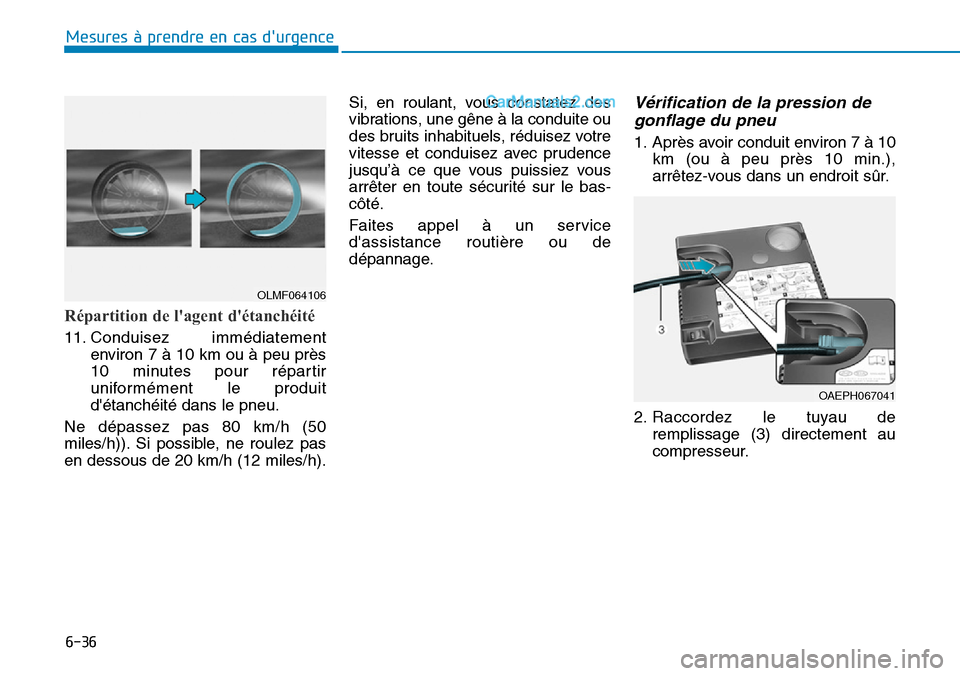 Hyundai Ioniq Plug-in Hybrid 2019 Manuel du propriétaire (in French) 6-36
Mesures à prendre en cas durgence
Répartition de lagent détanchéité
11. Conduisez immédiatement
environ 7 à 10 km ou à peu près
10 minutes pour répartir
uniformément le produit
dà Hyundai Ioniq Plug-in Hybrid 2019 Manuel du propriétaire (in French) 6-36
Mesures à prendre en cas durgence
Répartition de lagent détanchéité
11. Conduisez immédiatement
environ 7 à 10 km ou à peu près
10 minutes pour répartir
uniformément le produit
dÃ