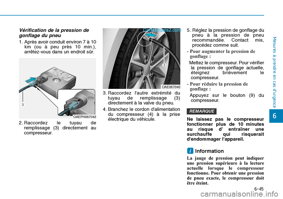 Hyundai Ioniq Plug-in Hybrid 2019  Manuel du propriétaire (in French) 6-45
Mesures à prendre en cas durgence 
6
Vérification de la pression de
gonflage du pneu
1. Après avoir conduit environ 7 à 10
km (ou à peu près 10 min.),
arrêtez-vous dans un endroit sûr.
2
