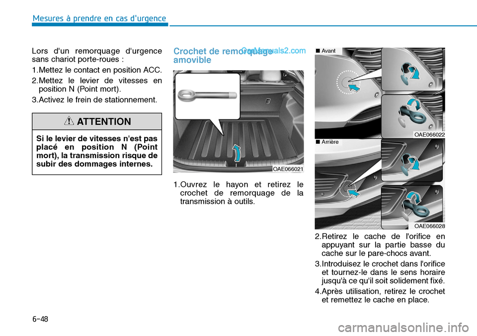 Hyundai Ioniq Plug-in Hybrid 2019  Manuel du propriétaire (in French) 6-48
Mesures à prendre en cas durgence 
Lors dun remorquage durgence
sans chariot porte-roues :
1.Mettez le contact en position ACC.
2.Mettez le levier de vitesses en
position N (Point mort).
3.Ac