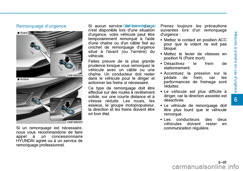 Hyundai Ioniq Plug-in Hybrid 2019  Manuel du propriétaire (in French) 6-49
Mesures à prendre en cas durgence 
6
Remorquage durgence
Si un remorquage est nécessaire,
nous vous recommandons de faire
appel à un concessionnaire
HYUNDAI agréé ou à un service de
remor