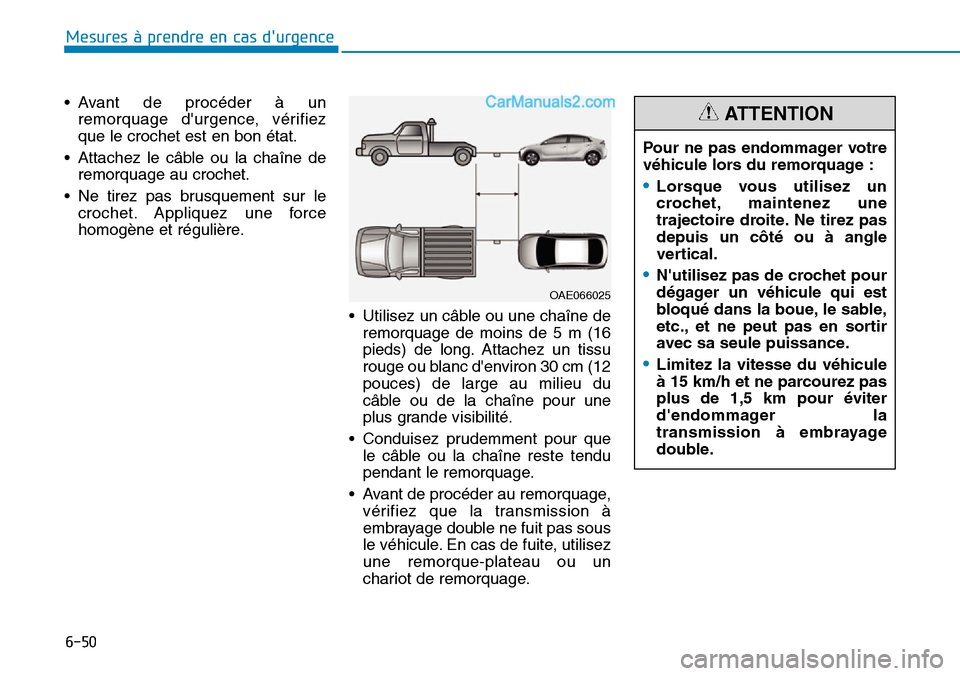 Hyundai Ioniq Plug-in Hybrid 2019  Manuel du propriétaire (in French) 6-50
Mesures à prendre en cas durgence 
• Avant de procéder à un
remorquage durgence, vérifiez
que le crochet est en bon état.
• Attachez le câble ou la chaîne de
remorquage au crochet.
