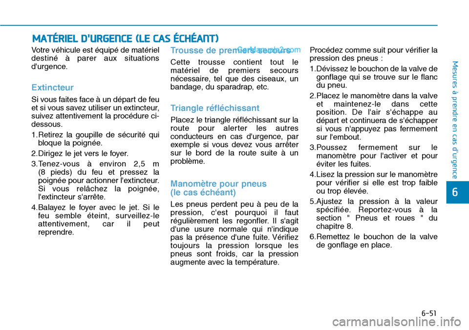 Hyundai Ioniq Plug-in Hybrid 2019  Manuel du propriétaire (in French) 6-51
Mesures à prendre en cas durgence 
6
Votre véhicule est équipé de matériel
destiné à parer aux situations
durgence.
Extincteur 
Si vous faites face à un départ de feu
et si vous savez 