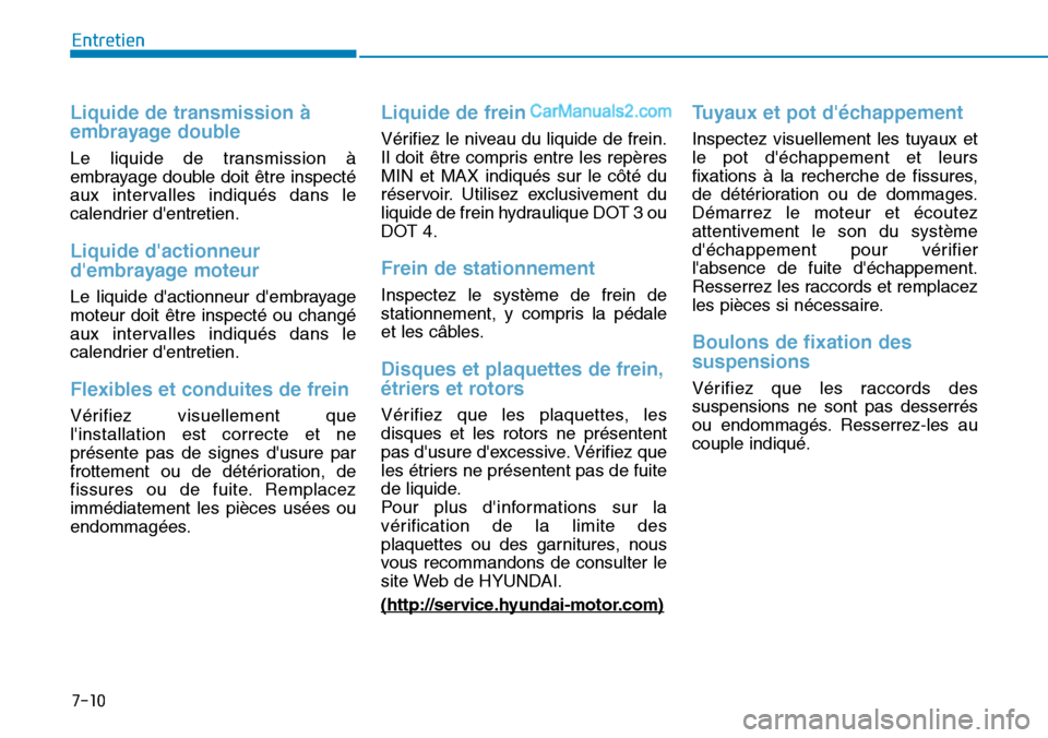 Hyundai Ioniq Plug-in Hybrid 2019  Manuel du propriétaire (in French) 7-10
Entretien
Liquide de transmission à
embrayage double
Le liquide de transmission à
embrayage double doit être inspecté
aux intervalles indiqués dans le
calendrier dentretien.
Liquide dactio