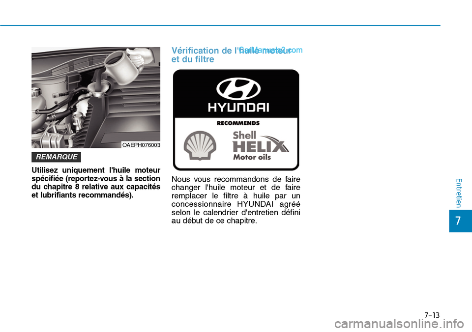 Hyundai Ioniq Plug-in Hybrid 2019  Manuel du propriétaire (in French) 7-13
7
EntretienUtilisez uniquement lhuile moteur
spécifiée (reportez-vous à la section
du chapitre 8 relative aux capacités
et lubrifiants recommandés).
Vérification de lhuile moteur
et du fi