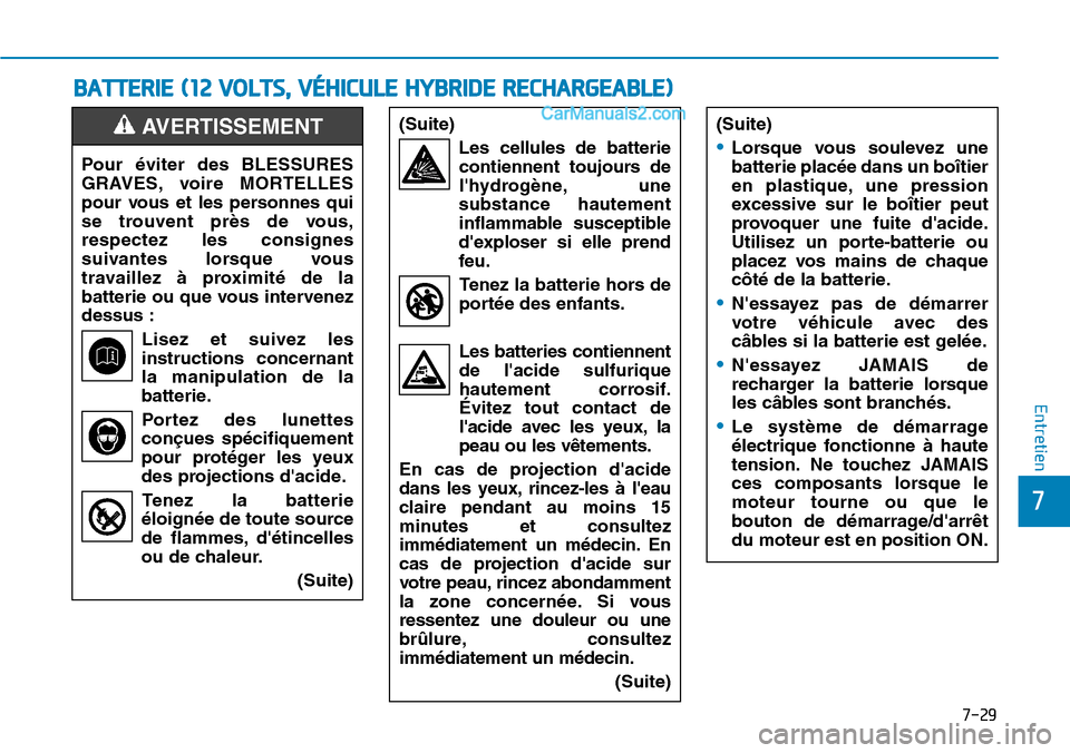 Hyundai Ioniq Plug-in Hybrid 2019 Manuel du propriétaire (in French) 7-29
7
Entretien
BATTERIE (12 VOLTS, VÉHICULE HYBRIDE RECHARGEABLE)
Pour éviter des BLESSURES
GRAVES, voire MORTELLES
pour vous et les personnes qui
se trouvent près de vous,
respectez les consigne Hyundai Ioniq Plug-in Hybrid 2019 Manuel du propriétaire (in French) 7-29
7
Entretien
BATTERIE (12 VOLTS, VÉHICULE HYBRIDE RECHARGEABLE)
Pour éviter des BLESSURES
GRAVES, voire MORTELLES
pour vous et les personnes qui
se trouvent près de vous,
respectez les consigne