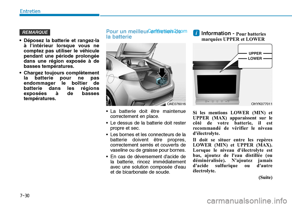 Hyundai Ioniq Plug-in Hybrid 2019 Manuel du propriétaire (in French) 7-30
Entretien
• Déposez la batterie et rangez-la
à lintérieur lorsque vous ne
comptez pas utiliser le véhicule
pendant une période prolongée
dans une région exposée à de
basses températu Hyundai Ioniq Plug-in Hybrid 2019 Manuel du propriétaire (in French) 7-30
Entretien
• Déposez la batterie et rangez-la
à lintérieur lorsque vous ne
comptez pas utiliser le véhicule
pendant une période prolongée
dans une région exposée à de
basses températu