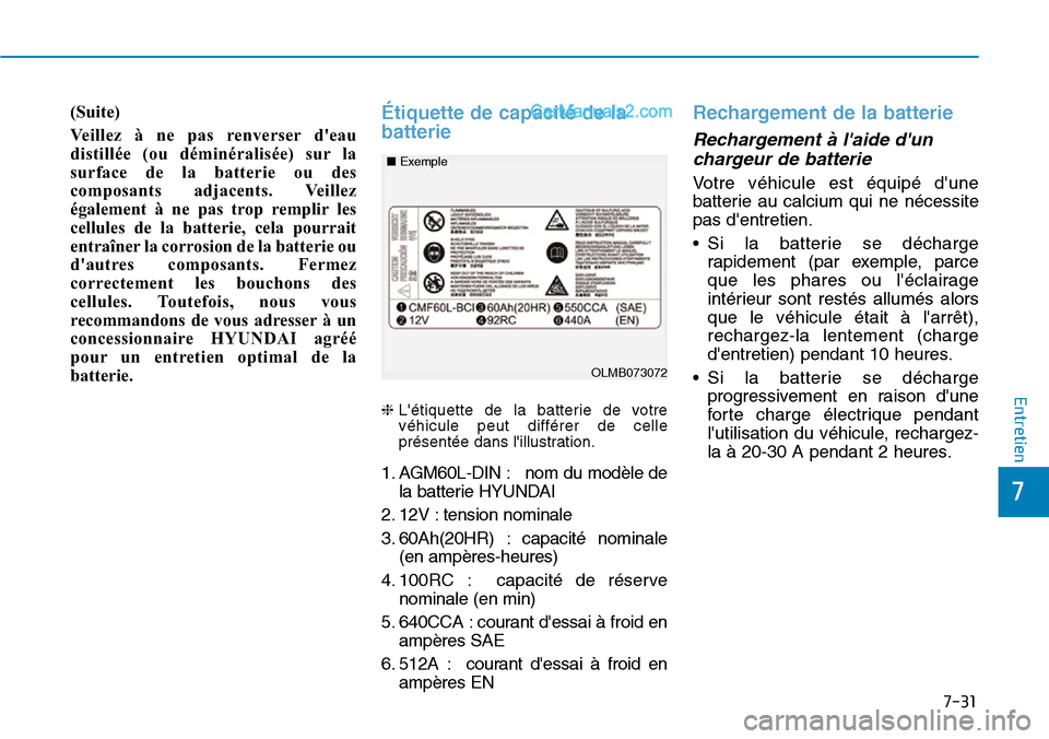Hyundai Ioniq Plug-in Hybrid 2019 Manuel du propriétaire (in French) 7-31
7
Entretien
(Suite)
Veillez à ne pas renverser deau
distillée (ou déminéralisée) sur la
surface de la batterie ou des
composants adjacents. Veillez
également à ne pas trop remplir les
cel Hyundai Ioniq Plug-in Hybrid 2019 Manuel du propriétaire (in French) 7-31
7
Entretien
(Suite)
Veillez à ne pas renverser deau
distillée (ou déminéralisée) sur la
surface de la batterie ou des
composants adjacents. Veillez
également à ne pas trop remplir les
cel
