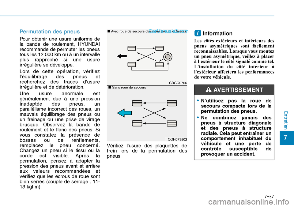 Hyundai Ioniq Plug-in Hybrid 2019 Manuel du propriétaire (in French) 7-37
7
Entretien
Permutation des pneus
Pour obtenir une usure uniforme de
la bande de roulement, HYUNDAI
recommande de permuter les pneus
tous les 12 000 km ou à un intervalle
plus rapproché si une Hyundai Ioniq Plug-in Hybrid 2019 Manuel du propriétaire (in French) 7-37
7
Entretien
Permutation des pneus
Pour obtenir une usure uniforme de
la bande de roulement, HYUNDAI
recommande de permuter les pneus
tous les 12 000 km ou à un intervalle
plus rapproché si une
