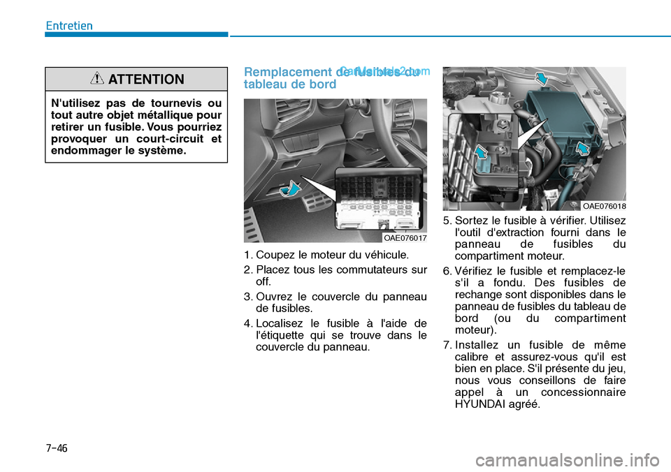 Hyundai Ioniq Plug-in Hybrid 2019 Manuel du propriétaire (in French) 7-46
Entretien
Remplacement de fusibles du
tableau de bord
1. Coupez le moteur du véhicule.
2. Placez tous les commutateurs sur
off.
3. Ouvrez le couvercle du panneau
de fusibles.
4. Localisez le fus Hyundai Ioniq Plug-in Hybrid 2019 Manuel du propriétaire (in French) 7-46
Entretien
Remplacement de fusibles du
tableau de bord
1. Coupez le moteur du véhicule.
2. Placez tous les commutateurs sur
off.
3. Ouvrez le couvercle du panneau
de fusibles.
4. Localisez le fus