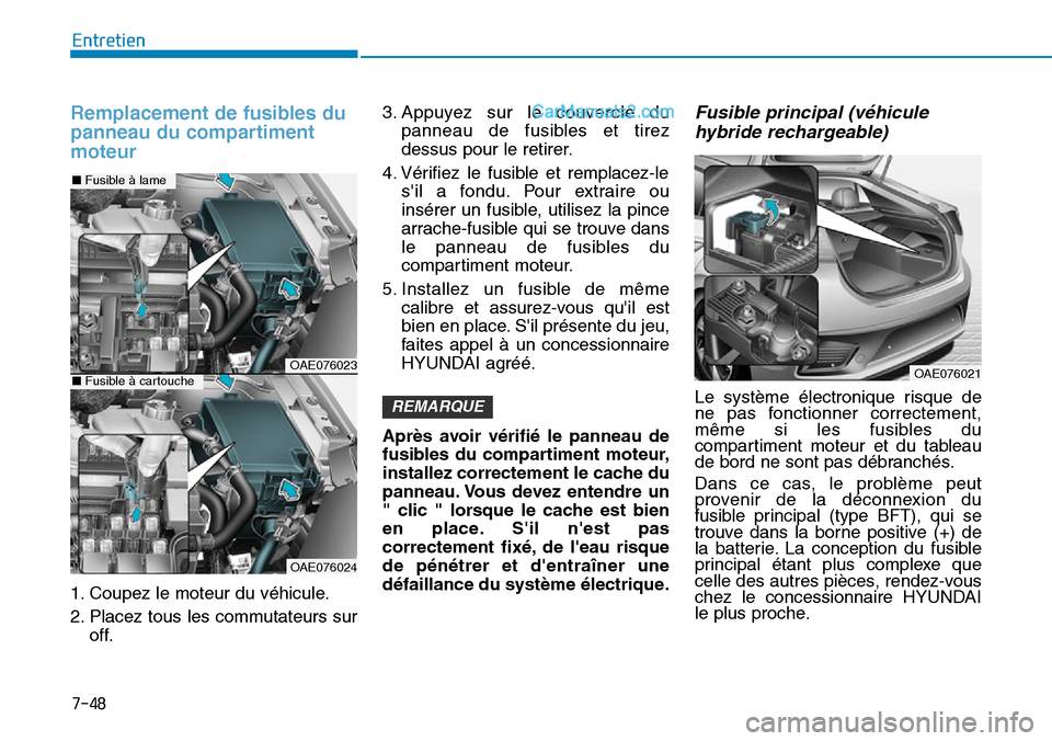 Hyundai Ioniq Plug-in Hybrid 2019 Manuel du propriétaire (in French) 7-48
Entretien
Remplacement de fusibles du
panneau du compartiment
moteur
1. Coupez le moteur du véhicule.
2. Placez tous les commutateurs sur
off.3. Appuyez sur le couvercle du
panneau de fusibles e Hyundai Ioniq Plug-in Hybrid 2019 Manuel du propriétaire (in French) 7-48
Entretien
Remplacement de fusibles du
panneau du compartiment
moteur
1. Coupez le moteur du véhicule.
2. Placez tous les commutateurs sur
off.3. Appuyez sur le couvercle du
panneau de fusibles e
