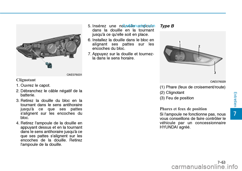 Hyundai Ioniq Plug-in Hybrid 2019 Manuel du propriétaire (in French) 7-63
7
Entretien
Clignotant
1. Ouvrez le capot.
2. Débranchez le câble négatif de la
batterie.
3. Retirez la douille du bloc en la
tournant dans le sens antihoraire
jusquà ce que ses pattes
sali Hyundai Ioniq Plug-in Hybrid 2019 Manuel du propriétaire (in French) 7-63
7
Entretien
Clignotant
1. Ouvrez le capot.
2. Débranchez le câble négatif de la
batterie.
3. Retirez la douille du bloc en la
tournant dans le sens antihoraire
jusquà ce que ses pattes
sali