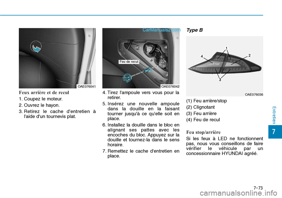 Hyundai Ioniq Plug-in Hybrid 2019  Manuel du propriétaire (in French) 7-73
7
Entretien
Feux arrière et de recul
1. Coupez le moteur.
2. Ouvrez le hayon.
3. Retirez le cache dentretien à
laide dun tournevis plat.4. Tirez lampoule vers vous pour la
retirer.
5. Insé