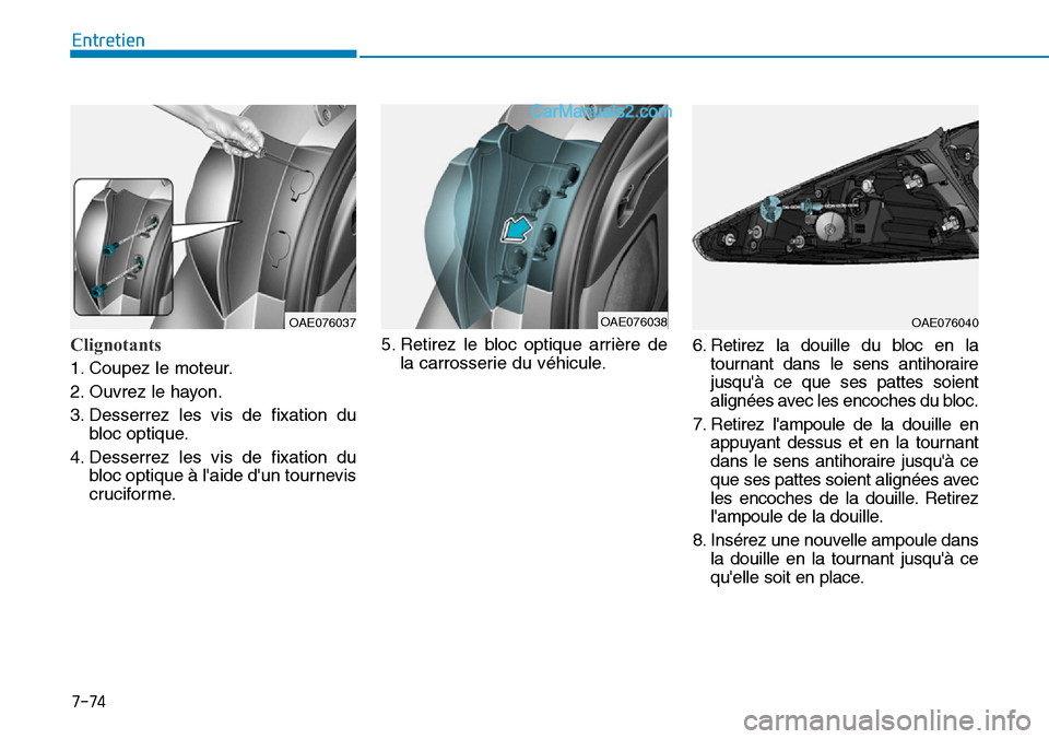 Hyundai Ioniq Plug-in Hybrid 2019  Manuel du propriétaire (in French) 7-74
Entretien
Clignotants
1. Coupez le moteur.
2. Ouvrez le hayon.
3. Desserrez les vis de fixation du
bloc optique.
4. Desserrez les vis de fixation du
bloc optique à laide dun tournevis
crucifor