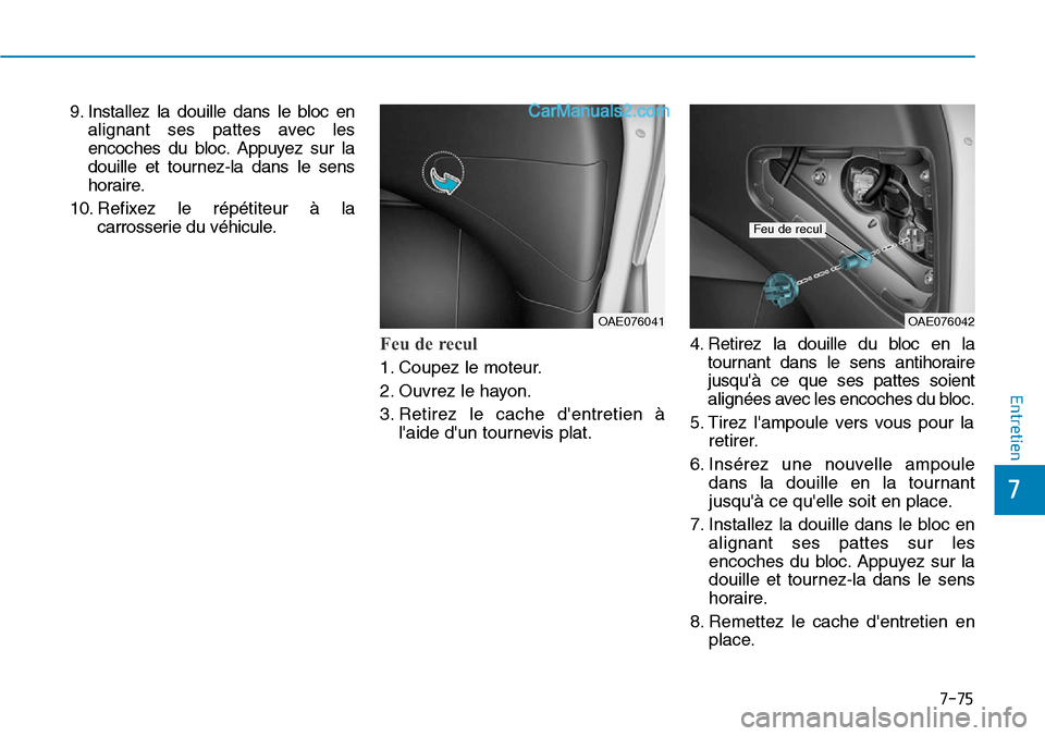 Hyundai Ioniq Plug-in Hybrid 2019  Manuel du propriétaire (in French) 7-75
7
Entretien
9. Installez la douille dans le bloc en
alignant ses pattes avec les
encoches du bloc. Appuyez sur la
douille et tournez-la dans le sens
horaire.
10. Refixez le répétiteur à la
car