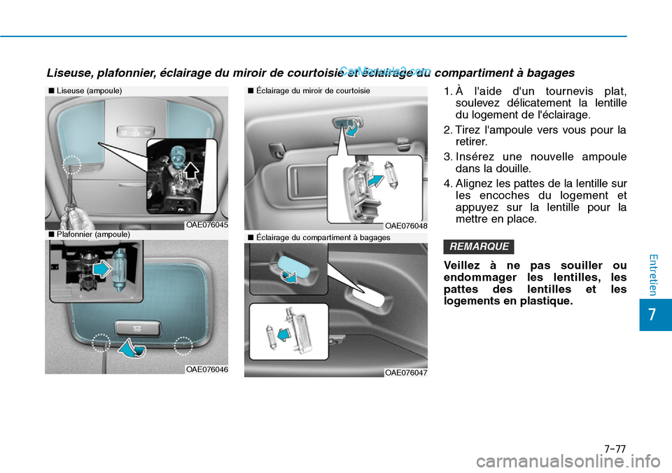 Hyundai Ioniq Plug-in Hybrid 2019  Manuel du propriétaire (in French) 7-77
7
Entretien
1. À laide dun tournevis plat,
soulevez délicatement la lentille
du logement de léclairage.
2. Tirez lampoule vers vous pour la
retirer.
3. Insérez une nouvelle ampoule
dans l