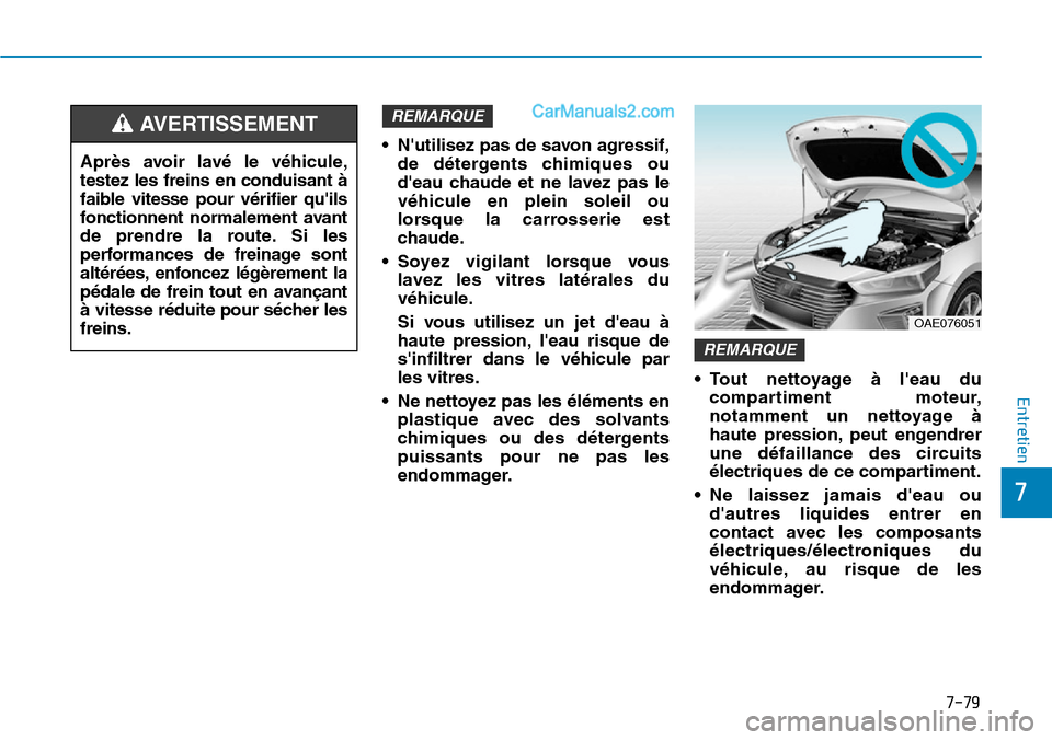 Hyundai Ioniq Plug-in Hybrid 2019  Manuel du propriétaire (in French) 7-79
7
Entretien
• Nutilisez pas de savon agressif,
de détergents chimiques ou
deau chaude et ne lavez pas le
véhicule en plein soleil ou
lorsque la carrosserie est
chaude.
• Soyez vigilant lo