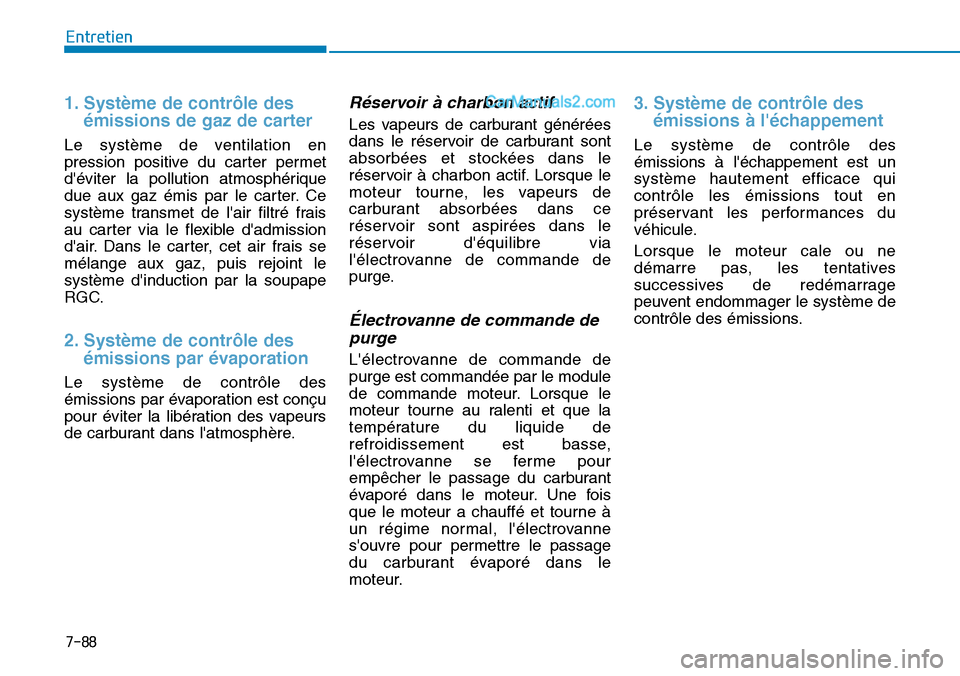 Hyundai Ioniq Plug-in Hybrid 2019 Manuel du propriétaire (in French) 7-88
Entretien
1. Système de contrôle des
émissions de gaz de carter
Le système de ventilation en
pression positive du carter permet
déviter la pollution atmosphérique
due aux gaz émis par le Hyundai Ioniq Plug-in Hybrid 2019 Manuel du propriétaire (in French) 7-88
Entretien
1. Système de contrôle des
émissions de gaz de carter
Le système de ventilation en
pression positive du carter permet
déviter la pollution atmosphérique
due aux gaz émis par le