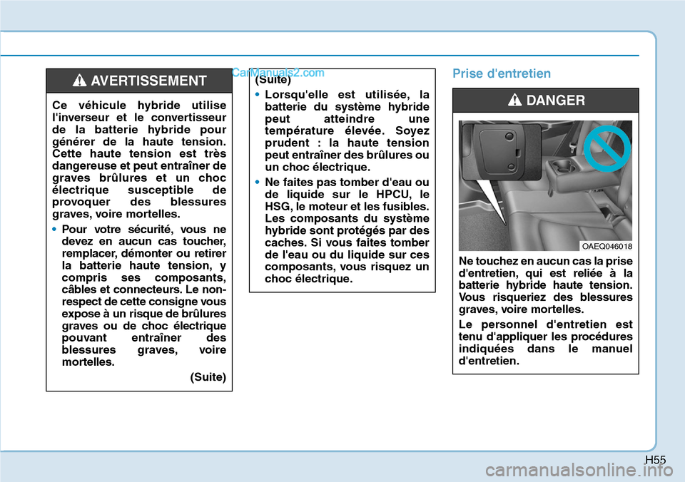 Hyundai Ioniq Plug-in Hybrid 2019  Manuel du propriétaire (in French) H55
Prise dentretien
Ce véhicule hybride utilise
linverseur et le convertisseur
de la batterie hybride pour
générer de la haute tension.
Cette haute tension est très
dangereuse et peut entraîne