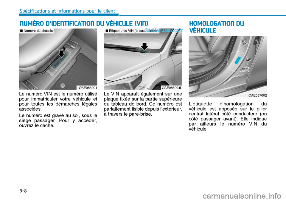 Hyundai Ioniq Plug-in Hybrid 2019 Manuel du propriétaire (in French) 8-8
Spécifications et informations pour le client
Le numéro VIN est le numéro utilisé
pour immatriculer votre véhicule et
pour toutes les démarches légales
associées.
Le numéro est gravé au Hyundai Ioniq Plug-in Hybrid 2019 Manuel du propriétaire (in French) 8-8
Spécifications et informations pour le client
Le numéro VIN est le numéro utilisé
pour immatriculer votre véhicule et
pour toutes les démarches légales
associées.
Le numéro est gravé au