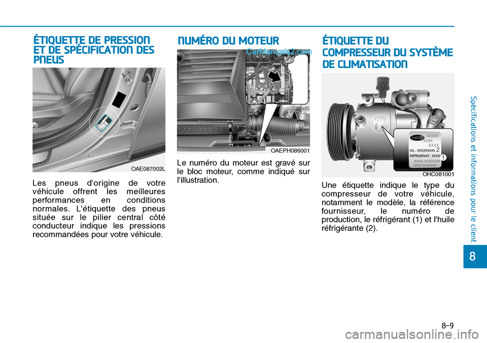 Hyundai Ioniq Plug-in Hybrid 2019  Manuel du propriétaire (in French) 8-9
8
Spécifications et informations pour le client
Les pneus dorigine de votre
véhicule offrent les meilleures
performances en conditions
normales. Létiquette des pneus
située sur le pilier cen