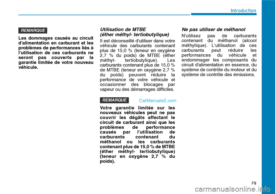 Hyundai Ioniq Plug-in Hybrid 2019  Manuel du propriétaire (in French) F9
Introduction
Les dommages causés au circuit
dalimentation en carburant et les
problèmes de performances liés à
lutilisation de ces carburants ne
seront pas couverts par la
garantie limitée d