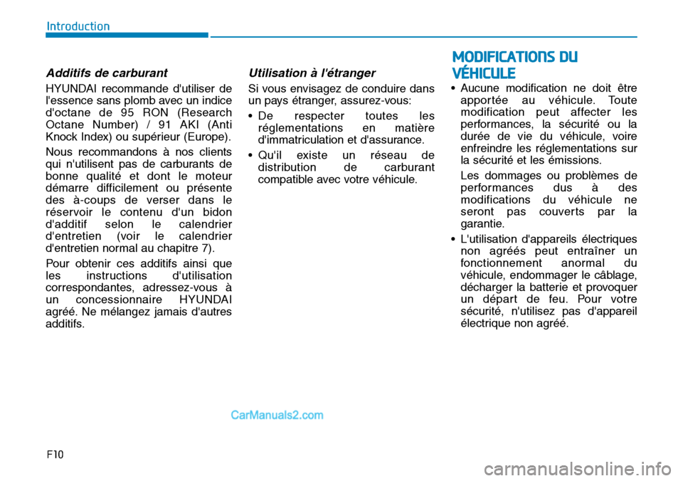 Hyundai Ioniq Plug-in Hybrid 2019 Manuel du propriétaire (in French) F10
Introduction
Additifs de carburant
HYUNDAI recommande dutiliser de
lessence sans plomb avec un indice
doctane de 95 RON (Research
Octane Number) / 91 AKI (Anti
Knock Index) ou supérieur (Europ Hyundai Ioniq Plug-in Hybrid 2019 Manuel du propriétaire (in French) F10
Introduction
Additifs de carburant
HYUNDAI recommande dutiliser de
lessence sans plomb avec un indice
doctane de 95 RON (Research
Octane Number) / 91 AKI (Anti
Knock Index) ou supérieur (Europ