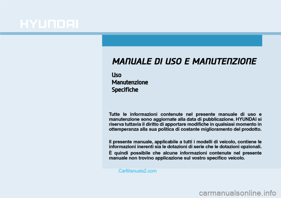 Hyundai Ioniq Plug-in Hybrid 2019  Manuale del proprietario (in Italian) MANUALE DI USO E MANUTENZIONE
Uso
Manutenzione
Specifiche
Tutte le informazioni contenute nel presente manuale di uso e
manutenzione sono aggiornate alla data di pubblicazione. HYUNDAI si
riserva tutt
