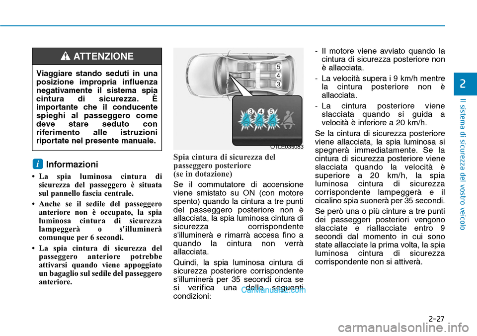 Hyundai Ioniq Plug-in Hybrid 2019 Manuale del proprietario (in Italian) 2-27
Il sistema di sicurezza del vostro veicolo
2
Informazioni
• La spia luminosa cintura di
sicurezza del passeggero è situata
sul pannello fascia centrale.
• Anche se il sedile del passeggero
Hyundai Ioniq Plug-in Hybrid 2019 Manuale del proprietario (in Italian) 2-27
Il sistema di sicurezza del vostro veicolo
2
Informazioni
• La spia luminosa cintura di
sicurezza del passeggero è situata
sul pannello fascia centrale.
• Anche se il sedile del passeggero