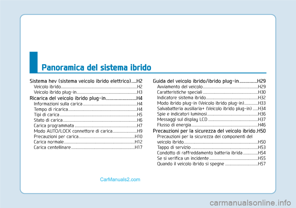 Hyundai Ioniq Plug-in Hybrid 2019  Manuale del proprietario (in Italian) Panoramica del sistema ibrido
Sistema hev (sistema veicolo ibrido elettrico)....H2
Veicolo ibrido........................................................................H2
Veicolo ibrido plug-in......