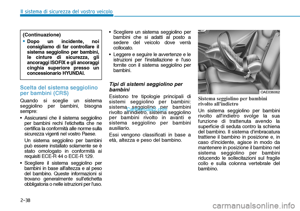 Hyundai Ioniq Plug-in Hybrid 2019  Manuale del proprietario (in Italian) 2-38
Il sistema di sicurezza del vostro veicolo
Scelta del sistema seggiolino
per bambini (CRS)
Quando si sceglie un sistema
seggiolino per bambini, bisogna
sempre:
• Assicurarsi che il sistema segg