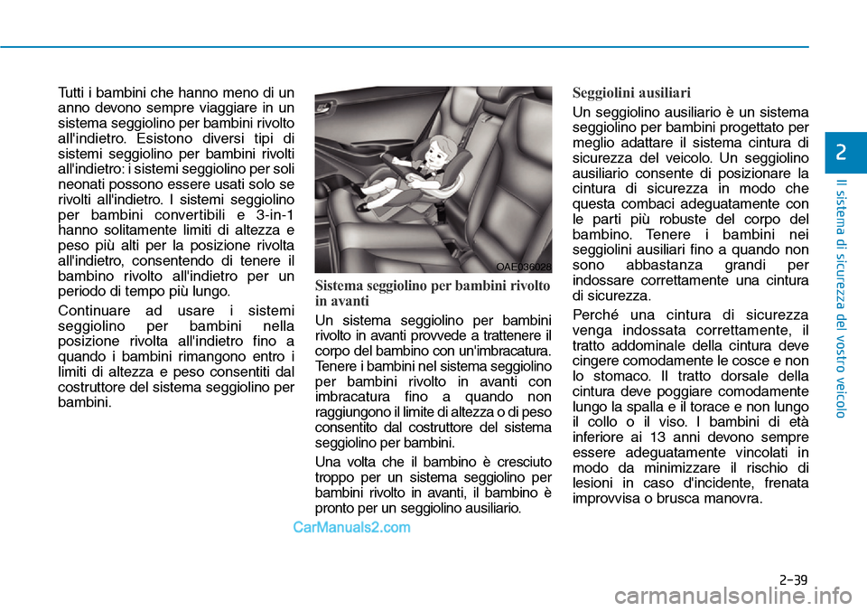 Hyundai Ioniq Plug-in Hybrid 2019  Manuale del proprietario (in Italian) 2-39
Il sistema di sicurezza del vostro veicolo
2
Tutti i bambini che hanno meno di un
anno devono sempre viaggiare in un
sistema seggiolino per bambini rivolto
allindietro. Esistono diversi tipi di
