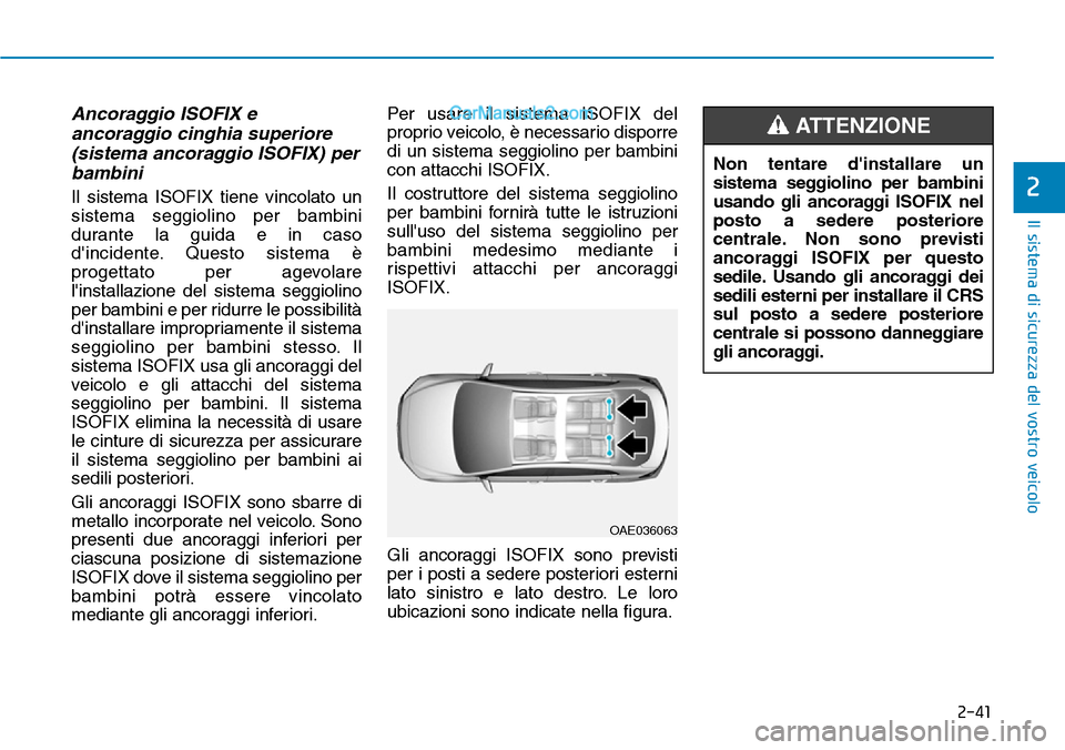 Hyundai Ioniq Plug-in Hybrid 2019  Manuale del proprietario (in Italian) 2-41
Il sistema di sicurezza del vostro veicolo
2
Ancoraggio ISOFIX e
ancoraggio cinghia superiore
(sistema ancoraggio ISOFIX) per
bambini
Il sistema ISOFIX tiene vincolato un
sistema seggiolino per b