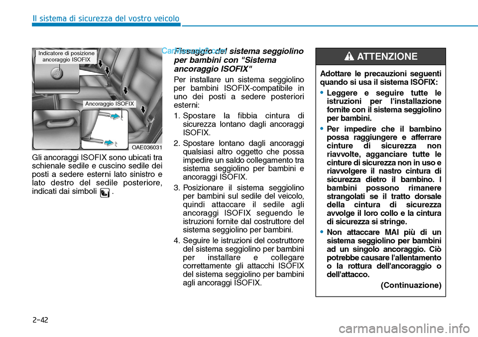 Hyundai Ioniq Plug-in Hybrid 2019 Manuale del proprietario (in Italian) 2-42
Il sistema di sicurezza del vostro veicolo
Gli ancoraggi ISOFIX sono ubicati tra
schienale sedile e cuscino sedile dei
posti a sedere esterni lato sinistro e
lato destro del sedile posteriore,
in Hyundai Ioniq Plug-in Hybrid 2019 Manuale del proprietario (in Italian) 2-42
Il sistema di sicurezza del vostro veicolo
Gli ancoraggi ISOFIX sono ubicati tra
schienale sedile e cuscino sedile dei
posti a sedere esterni lato sinistro e
lato destro del sedile posteriore,
in