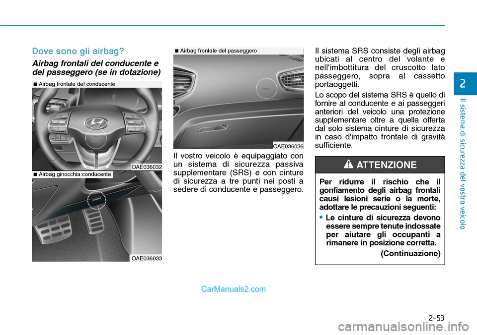 Hyundai Ioniq Plug-in Hybrid 2019 Manuale del proprietario (in Italian) 2-53
Il sistema di sicurezza del vostro veicolo
2
Dove sono gli airbag?
Airbag frontali del conducente e
del passeggero (se in dotazione)
Il vostro veicolo è equipaggiato con
un sistema di sicurezza Hyundai Ioniq Plug-in Hybrid 2019 Manuale del proprietario (in Italian) 2-53
Il sistema di sicurezza del vostro veicolo
2
Dove sono gli airbag?
Airbag frontali del conducente e
del passeggero (se in dotazione)
Il vostro veicolo è equipaggiato con
un sistema di sicurezza