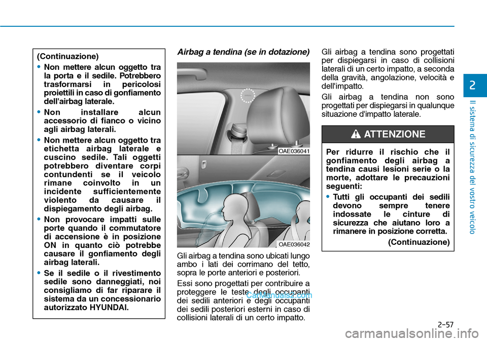 Hyundai Ioniq Plug-in Hybrid 2019 Manuale del proprietario (in Italian) 2-57
Il sistema di sicurezza del vostro veicolo
2
Airbag a tendina (se in dotazione)
Gli airbag a tendina sono ubicati lungo
ambo i lati dei corrimano del tetto,
sopra le porte anteriori e posteriori. Hyundai Ioniq Plug-in Hybrid 2019 Manuale del proprietario (in Italian) 2-57
Il sistema di sicurezza del vostro veicolo
2
Airbag a tendina (se in dotazione)
Gli airbag a tendina sono ubicati lungo
ambo i lati dei corrimano del tetto,
sopra le porte anteriori e posteriori.