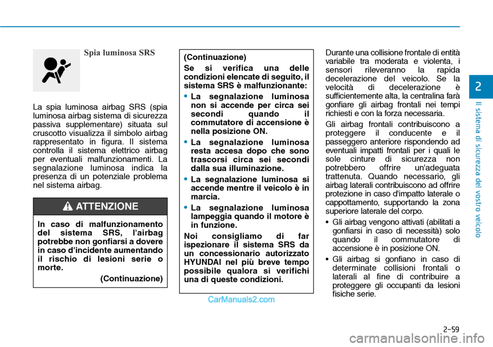 Hyundai Ioniq Plug-in Hybrid 2019 Manuale del proprietario (in Italian) 2-59
Il sistema di sicurezza del vostro veicolo
2
Spia luminosa SRS
La spia luminosa airbag SRS (spia
luminosa airbag sistema di sicurezza
passiva supplementare) situata sul
cruscotto visualizza il si Hyundai Ioniq Plug-in Hybrid 2019 Manuale del proprietario (in Italian) 2-59
Il sistema di sicurezza del vostro veicolo
2
Spia luminosa SRS
La spia luminosa airbag SRS (spia
luminosa airbag sistema di sicurezza
passiva supplementare) situata sul
cruscotto visualizza il si