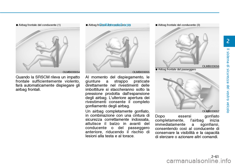 Hyundai Ioniq Plug-in Hybrid 2019 Manuale del proprietario (in Italian) 2-61
Il sistema di sicurezza del vostro veicolo
2
Quando la SRSCM rileva un impatto
frontale sufficientemente violento,
farà automaticamente dispiegare gli
airbag frontali.Al momento del dispiegament Hyundai Ioniq Plug-in Hybrid 2019 Manuale del proprietario (in Italian) 2-61
Il sistema di sicurezza del vostro veicolo
2
Quando la SRSCM rileva un impatto
frontale sufficientemente violento,
farà automaticamente dispiegare gli
airbag frontali.Al momento del dispiegament