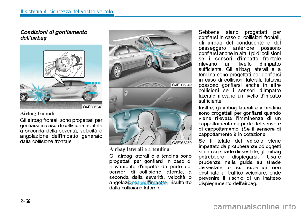Hyundai Ioniq Plug-in Hybrid 2019  Manuale del proprietario (in Italian) 2-66
Il sistema di sicurezza del vostro veicolo
Condizioni di gonfiamento
dellairbag
Airbag frontali
Gli airbag frontali sono progettati per
gonfiarsi in caso di collisione frontale
a seconda della s