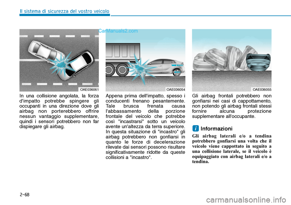 Hyundai Ioniq Plug-in Hybrid 2019  Manuale del proprietario (in Italian) 2-68
Il sistema di sicurezza del vostro veicolo
In una collisione angolata, la forza
dimpatto potrebbe spingere gli
occupanti in una direzione dove gli
airbag non porterebbero offrire
nessun vantaggi