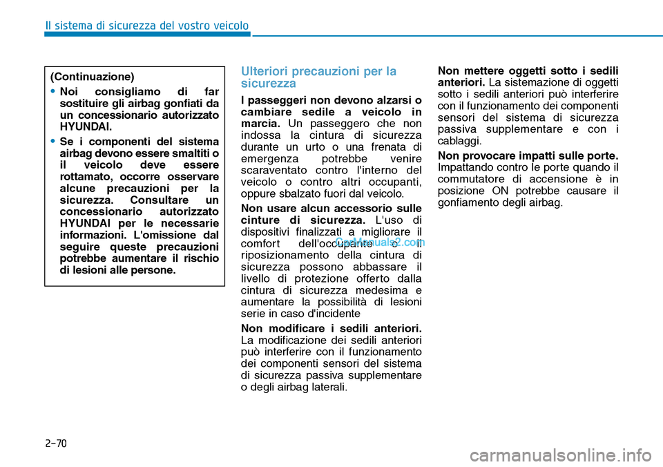 Hyundai Ioniq Plug-in Hybrid 2019  Manuale del proprietario (in Italian) 2-70
Il sistema di sicurezza del vostro veicolo
Ulteriori precauzioni per la
sicurezza
I passeggeri non devono alzarsi o
cambiare sedile a veicolo in
marcia.Un passeggero che non
indossa la cintura di