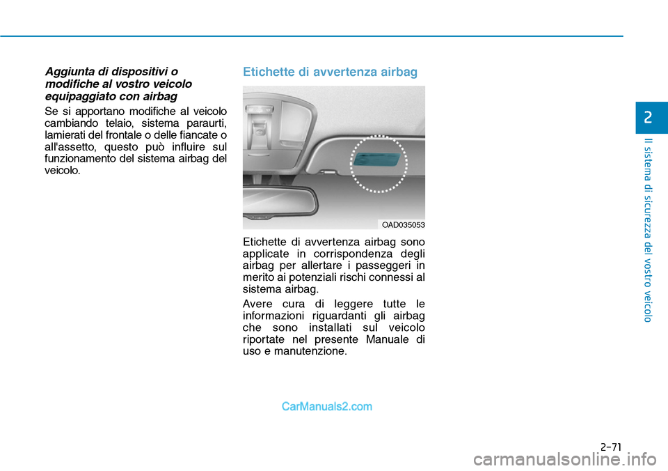 Hyundai Ioniq Plug-in Hybrid 2019  Manuale del proprietario (in Italian) 2-71
Il sistema di sicurezza del vostro veicolo
2
Aggiunta di dispositivi o
modifiche al vostro veicolo
equipaggiato con airbag
Se si apportano modifiche al veicolo
cambiando telaio, sistema paraurti,