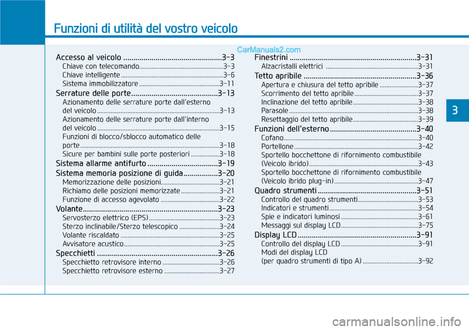 Hyundai Ioniq Plug-in Hybrid 2019  Manuale del proprietario (in Italian) Funzioni di utilità del vostro veicolo
Accesso al veicolo .................................................3-3
Chiave con telecomando..................................................3-3
Chiave intel