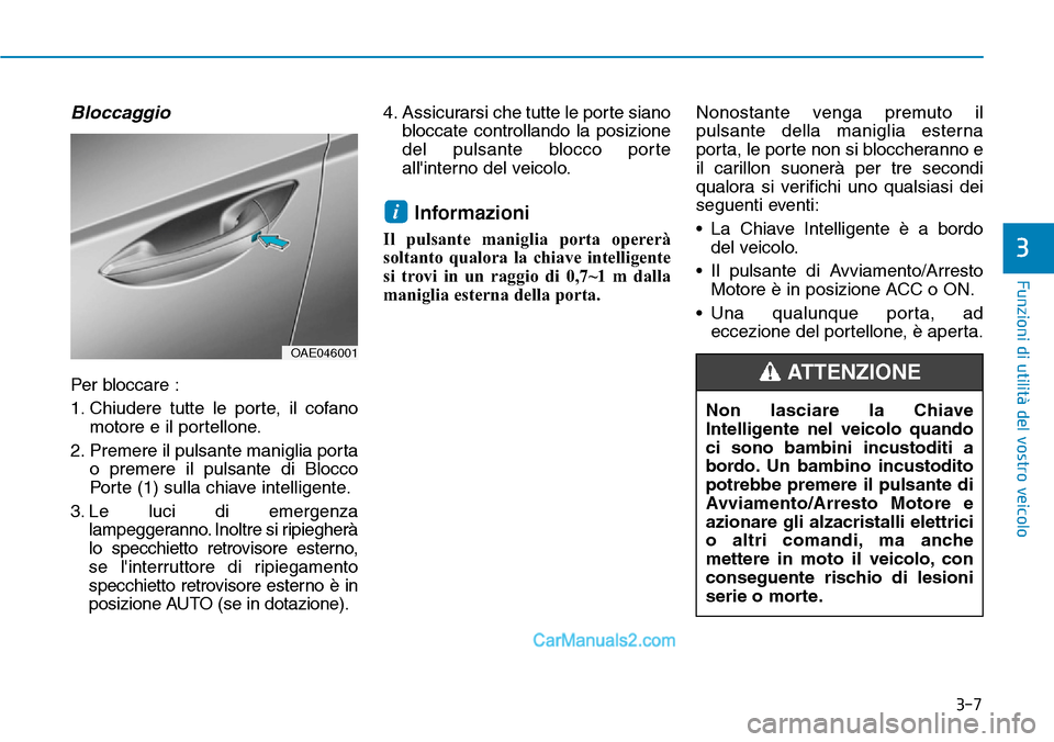 Hyundai Ioniq Plug-in Hybrid 2019  Manuale del proprietario (in Italian) 3-7
Funzioni di utilità del vostro veicolo
3
Bloccaggio
Per bloccare :
1. Chiudere tutte le porte, il cofano
motore e il portellone.
2. Premere il pulsante maniglia porta
o premere il pulsante di Blo