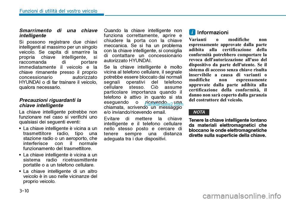 Hyundai Ioniq Plug-in Hybrid 2019  Manuale del proprietario (in Italian) 3-10
Funzioni di utilità del vostro veicolo
Smarrimento di una chiave
intelligente
Si possono registrare due chiavi
intelligenti al massimo per un singolo
veicolo. Se capita di smarrire la
propria ch