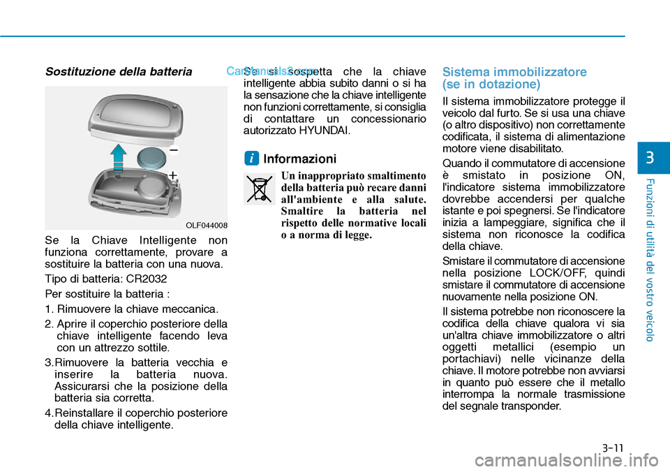 Hyundai Ioniq Plug-in Hybrid 2019 Manuale del proprietario (in Italian) 3-11
Funzioni di utilità del vostro veicolo
3
Sostituzione della batteria
Se la Chiave Intelligente non
funziona correttamente, provare a
sostituire la batteria con una nuova.
Tipo di batteria: CR203 Hyundai Ioniq Plug-in Hybrid 2019 Manuale del proprietario (in Italian) 3-11
Funzioni di utilità del vostro veicolo
3
Sostituzione della batteria
Se la Chiave Intelligente non
funziona correttamente, provare a
sostituire la batteria con una nuova.
Tipo di batteria: CR203