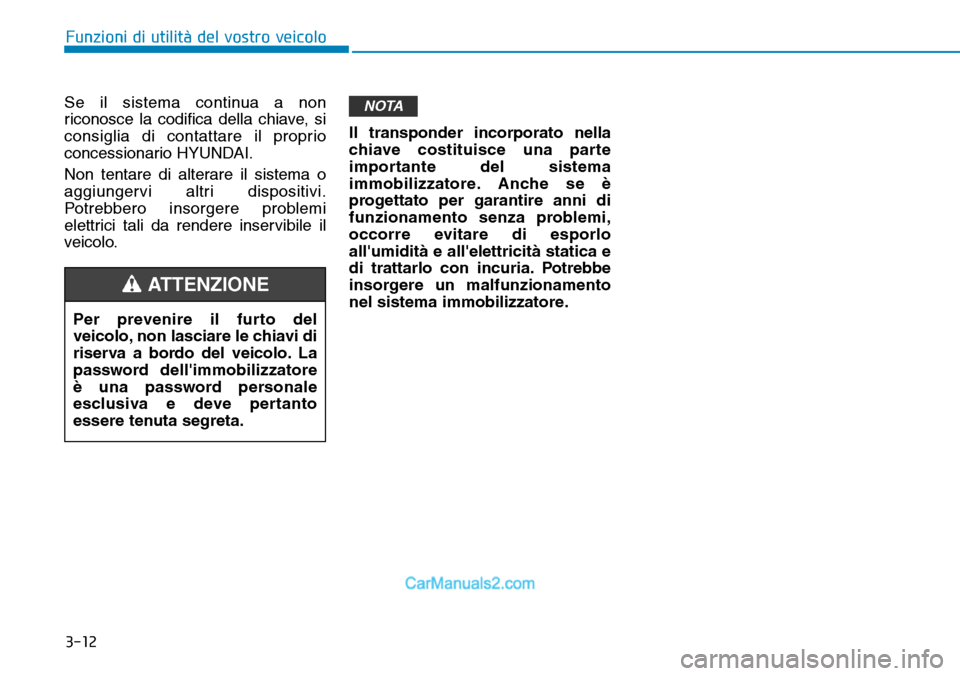 Hyundai Ioniq Plug-in Hybrid 2019 Manuale del proprietario (in Italian) 3-12
Funzioni di utilità del vostro veicolo
Se il sistema continua a non
riconosce la codifica della chiave, si
consiglia di contattare il proprio
concessionario HYUNDAI.
Non tentare di alterare il s Hyundai Ioniq Plug-in Hybrid 2019 Manuale del proprietario (in Italian) 3-12
Funzioni di utilità del vostro veicolo
Se il sistema continua a non
riconosce la codifica della chiave, si
consiglia di contattare il proprio
concessionario HYUNDAI.
Non tentare di alterare il s